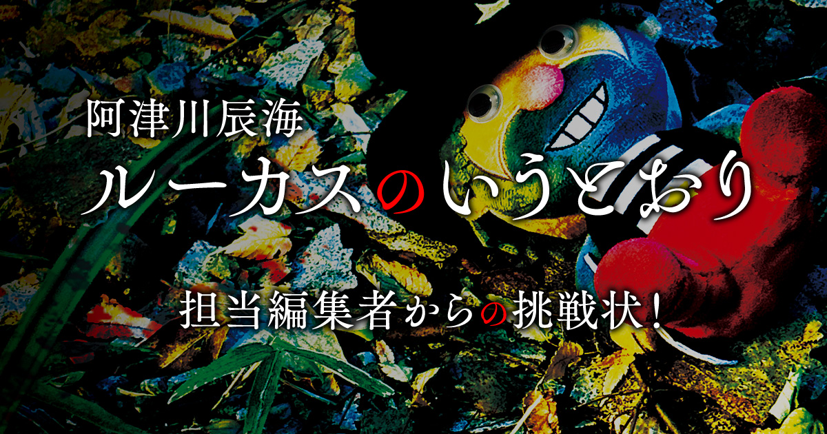 阿津川辰海『ルーカスのいうとおり』担当編集者からの挑戦状！ | 幻冬舎