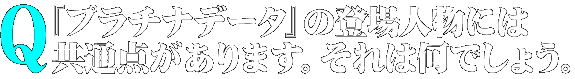 『プラチナデータ』の登場人物には共通点があります。それは何でしょう。